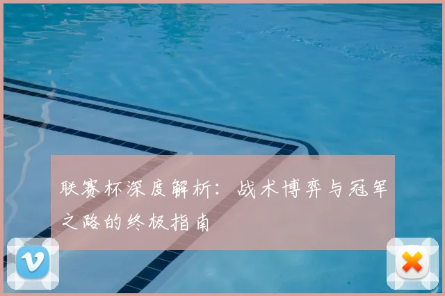 联赛杯深度解析：战术博弈与冠军之路的终极指南
