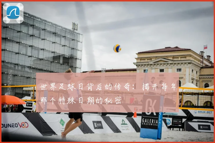 世界足球日背后的传奇：揭开每年那个特殊日期的秘密
